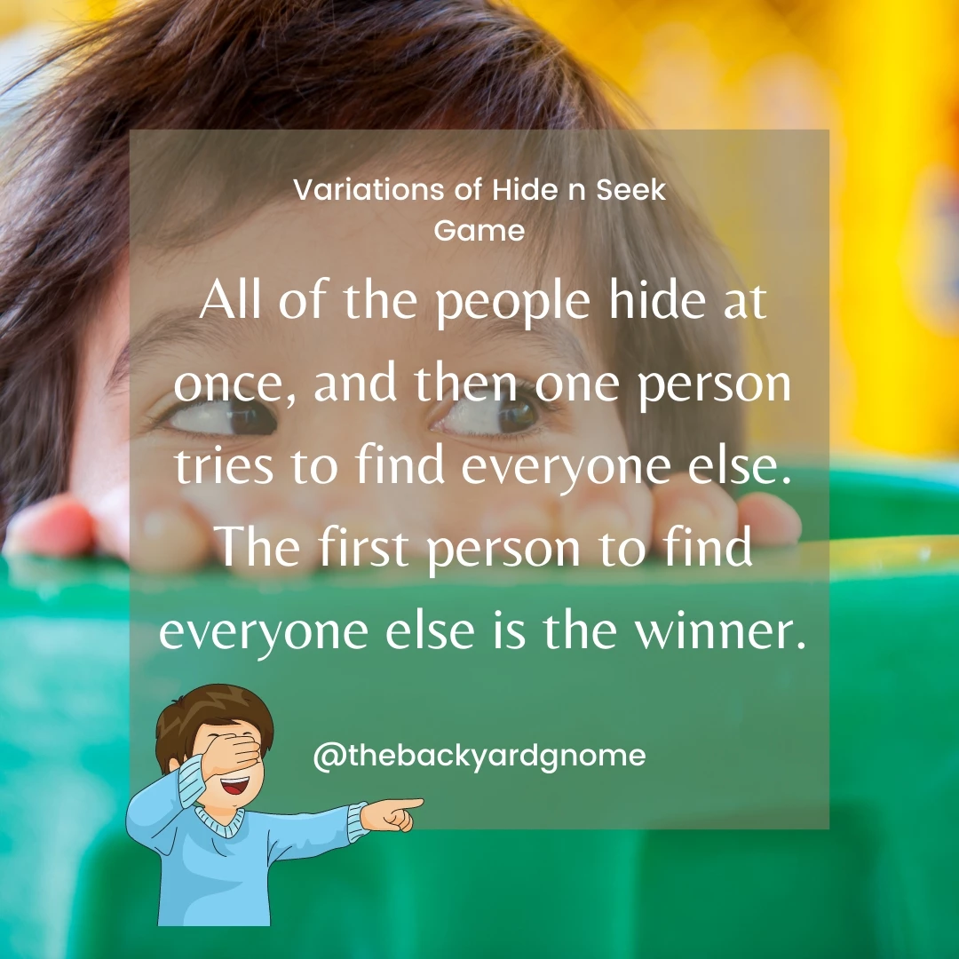 All of the people hide at once, and then one person tries to find everyone else. The first person to find everyone else is the winner.