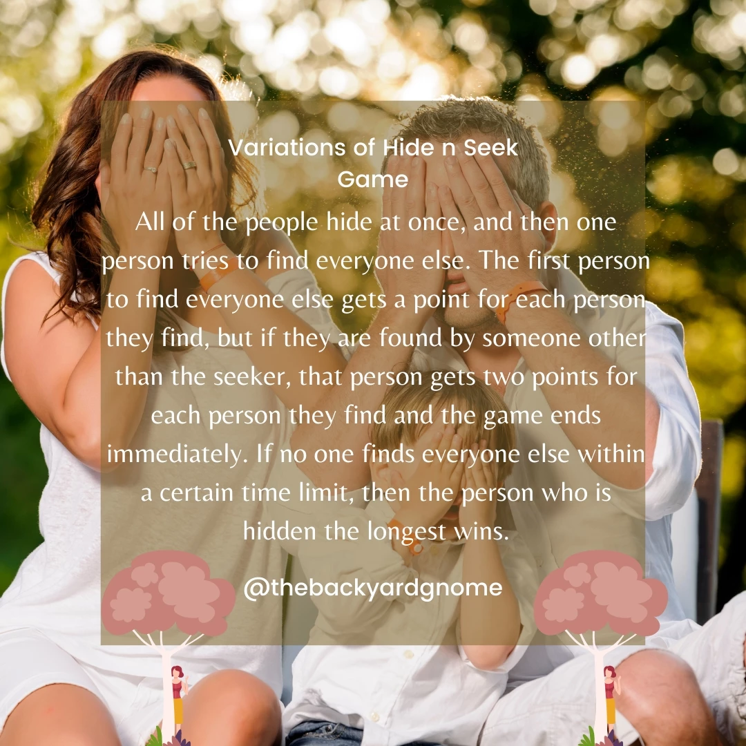 All of the people hide at once, and then one person tries to find everyone else. The first person to find everyone else gets a point for each person they find, but if they are found by someone other than the seeker, that person gets two points for each person they find and the game ends immediately. If no one finds everyone else within a certain time limit, then the person who is hidden the longest wins.